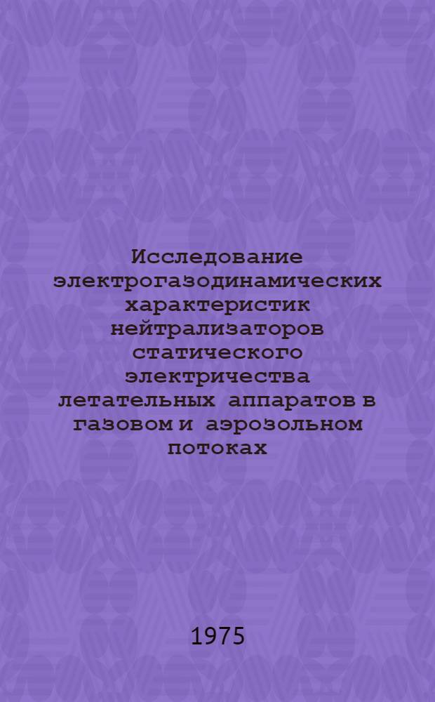 Исследование электрогазодинамических характеристик нейтрализаторов статического электричества летательных аппаратов в газовом и аэрозольном потоках : Автореф. дис. на соиск. учен. степени канд. техн. наук : (05.07.01)
