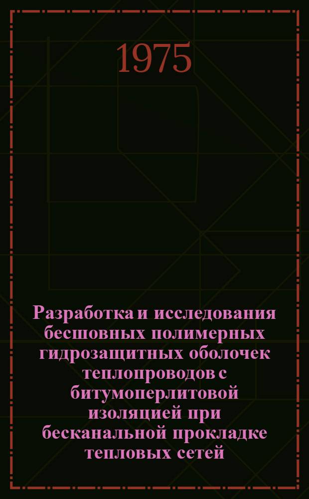 Разработка и исследования бесшовных полимерных гидрозащитных оболочек теплопроводов с битумоперлитовой изоляцией при бесканальной прокладке тепловых сетей : Автореф. дис. на соиск. учен. степени канд. техн. наук : (05.23.05)
