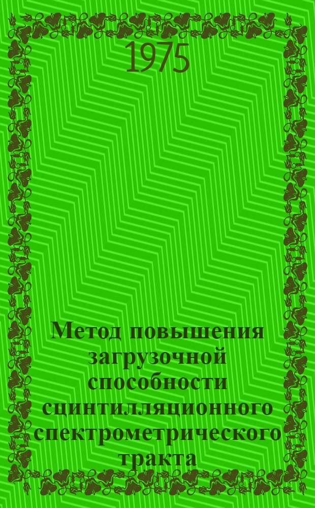 Метод повышения загрузочной способности сцинтилляционного спектрометрического тракта : Автореф. дис. на соиск. учен. степени канд. техн. наук : (05.12.08)