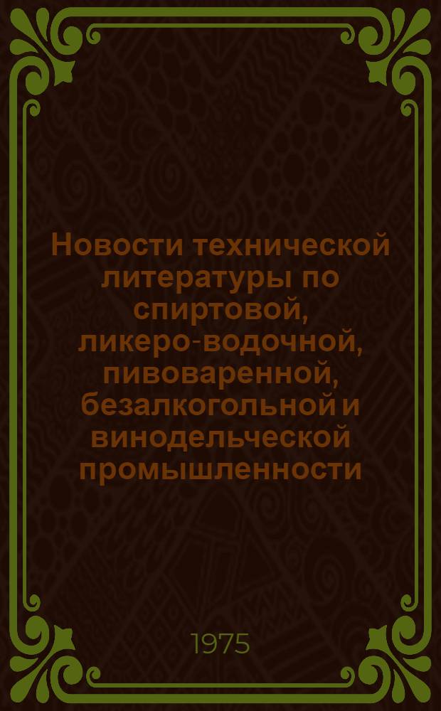 Новости технической литературы по спиртовой, ликеро-водочной, пивоваренной, безалкогольной и винодельческой промышленности : (Аннотир. библиогр. указ. отечеств. и зарубеж. литературы)