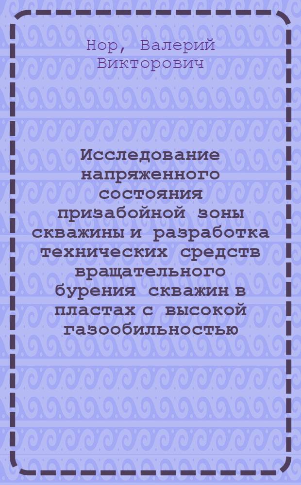 Исследование напряженного состояния призабойной зоны скважины и разработка технических средств вращательного бурения скважин в пластах с высокой газообильностью : Автореф. дис. на соиск. учен. степени канд. хим. наук : (05.05.06)