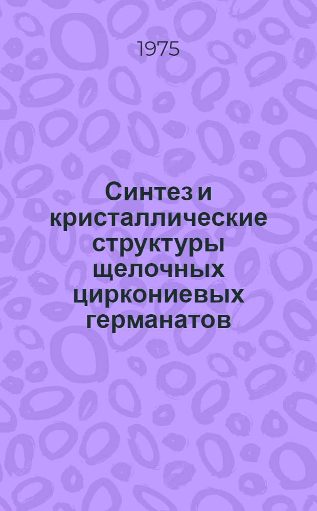Синтез и кристаллические структуры щелочных циркониевых германатов (силикатов) : Автореф. дис. на соиск. учен. степени канд. физ.-мат. наук : (01.04.18)
