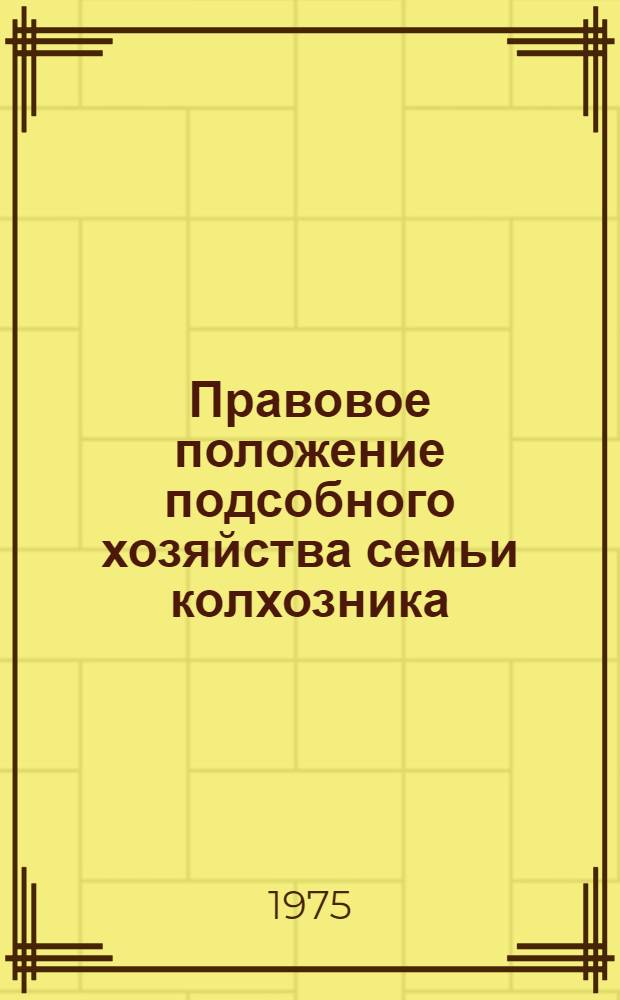 Правовое положение подсобного хозяйства семьи колхозника (колхозного двора) : Автореф. дис. на соиск. учен. степени канд. юрид. наук : (12.00.06)