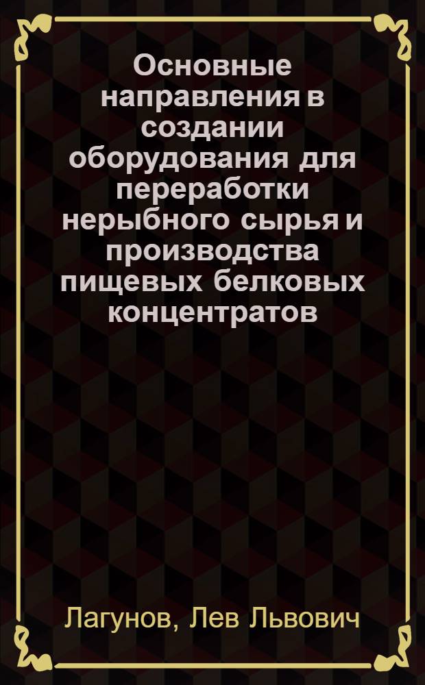 Основные направления в создании оборудования для переработки нерыбного сырья и производства пищевых белковых концентратов : (Обзор)