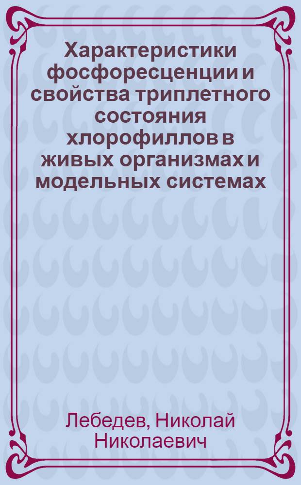 Характеристики фосфоресценции и свойства триплетного состояния хлорофиллов в живых организмах и модельных системах : Автореф. дис. на соиск. учен. степени канд. биол. наук : (03.00.02)