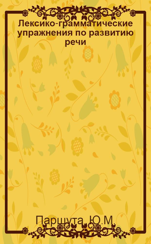 Лексико-грамматические упражнения по развитию речи : Для I и II курсов филол. фак.