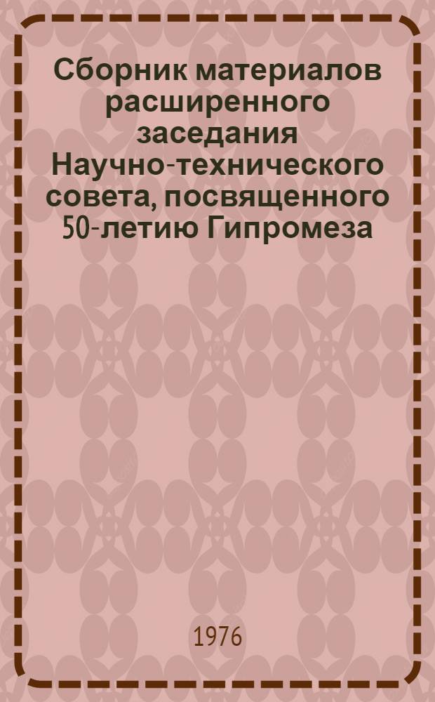 Сборник материалов расширенного заседания Научно-технического совета, посвященного 50-летию Гипромеза