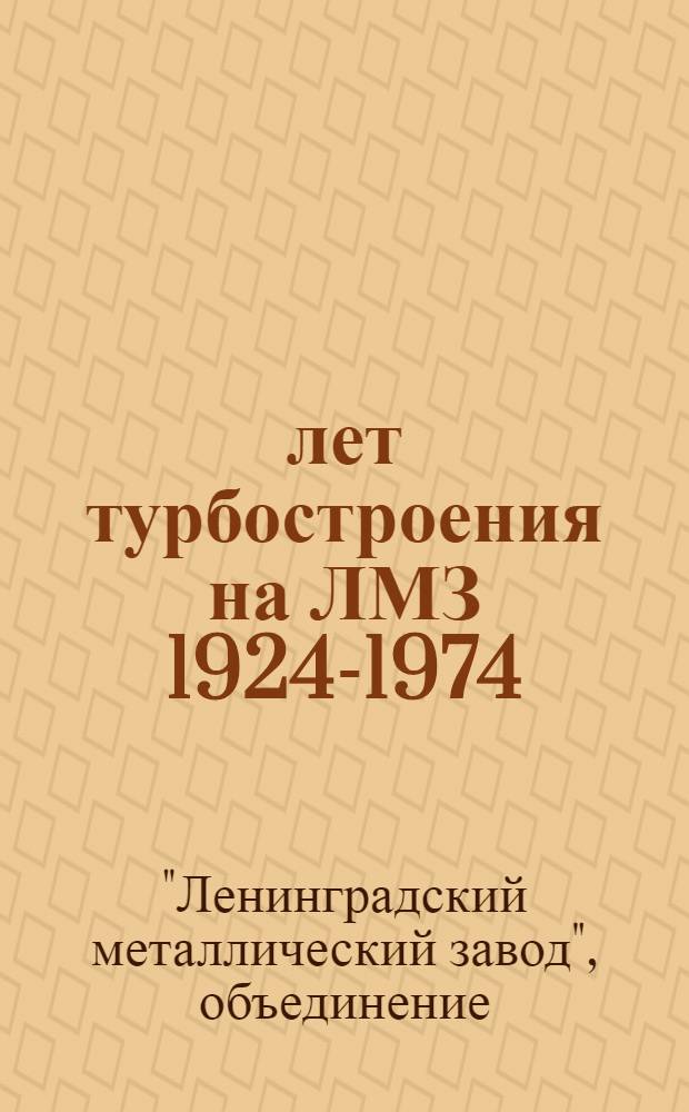 50 лет турбостроения на ЛМЗ 1924-1974 : Сб. материалов