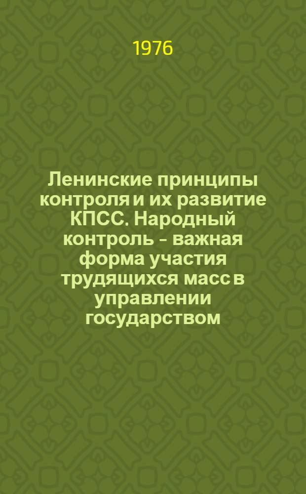 Ленинские принципы контроля и их развитие КПСС. Народный контроль - важная форма участия трудящихся масс в управлении государством : (В помощь лекторам и докладчикам)