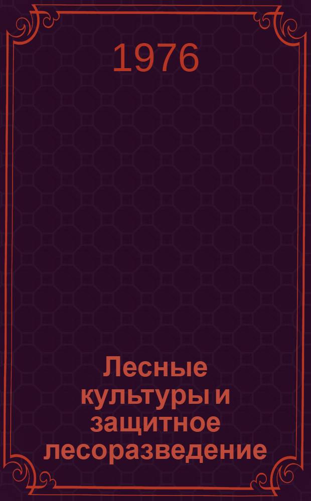 Лесные культуры и защитное лесоразведение : Сборник статей