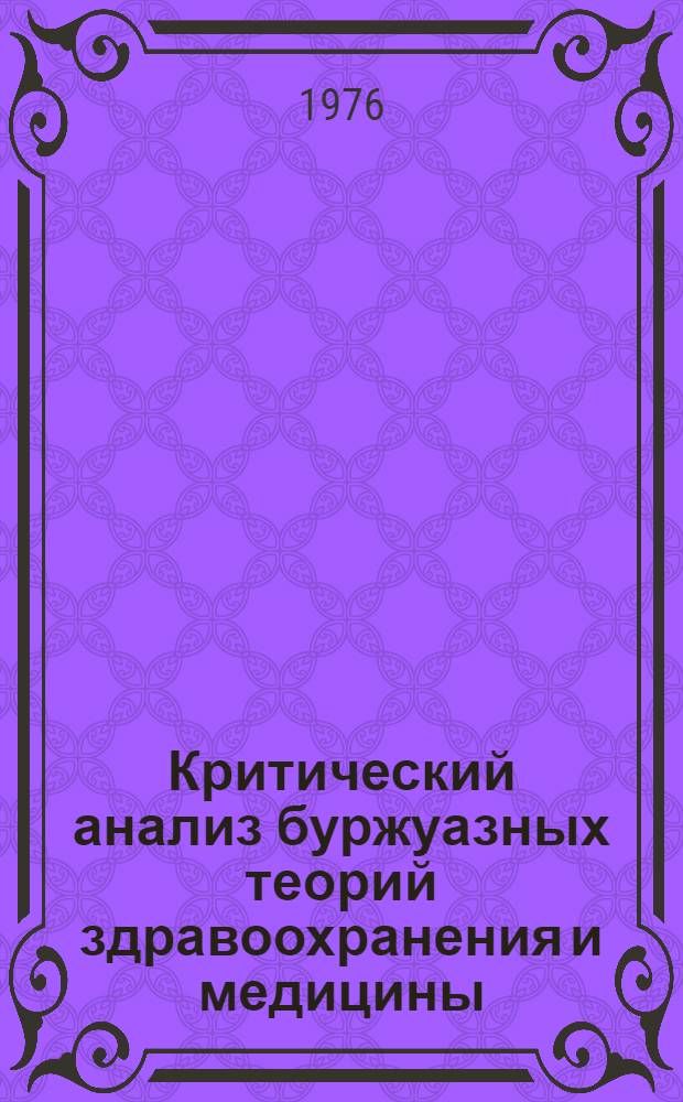 Критический анализ буржуазных теорий здравоохранения и медицины : Социал-дарвинизм. Социальная экология. Теория "стресс" и общего адаптационного синдрома. Фрейдизм и психоаналитическая психосоматика. Неогиппократизм. Теория социальной дезадаптации. Теория "прочного круга" нищеты и болезней. Лекция для слушателей междунар. курсов организаторов здравоохранения ВОЗ