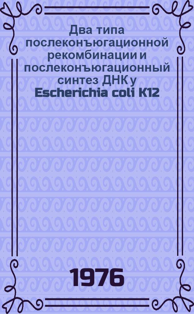 Два типа послеконъюгационной рекомбинации и послеконъюгационный синтез ДНК у Escherichia coli K12 : Автореф. дис. на соиск. учен. степени канд. биол. наук : (03.00.15)