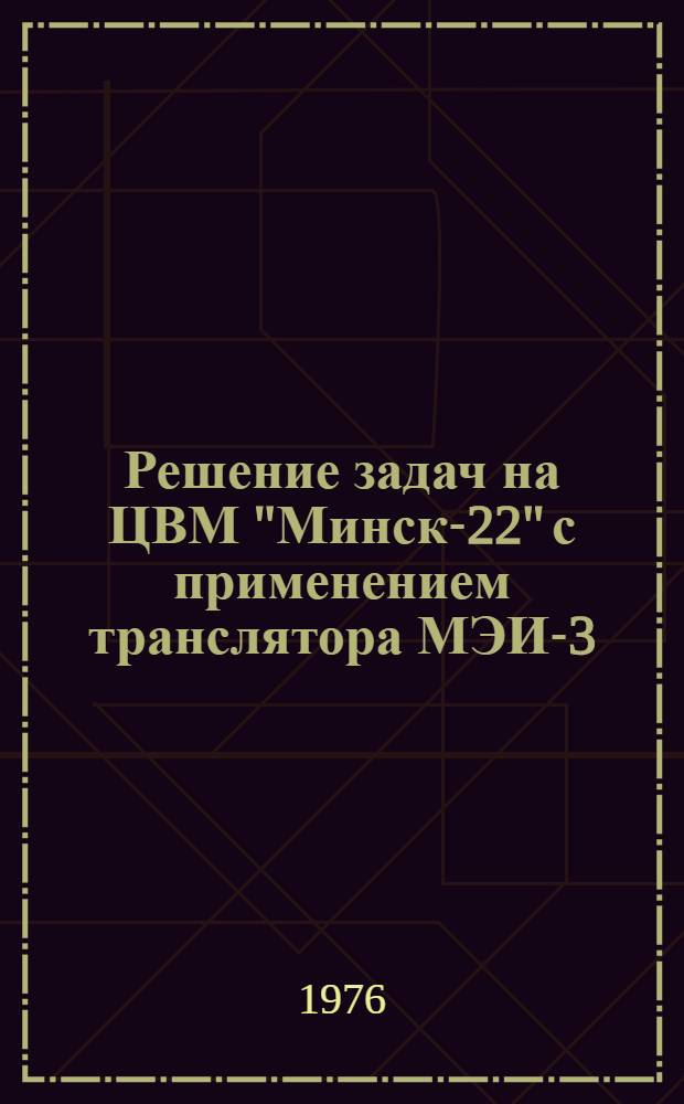Решение задач на ЦВМ "Минск-22" с применением транслятора МЭИ-3 : Конспект лекций