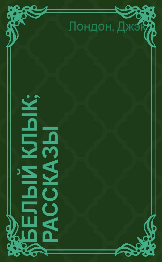 Белый клык; Рассказы: Перевод / Джек Лондон