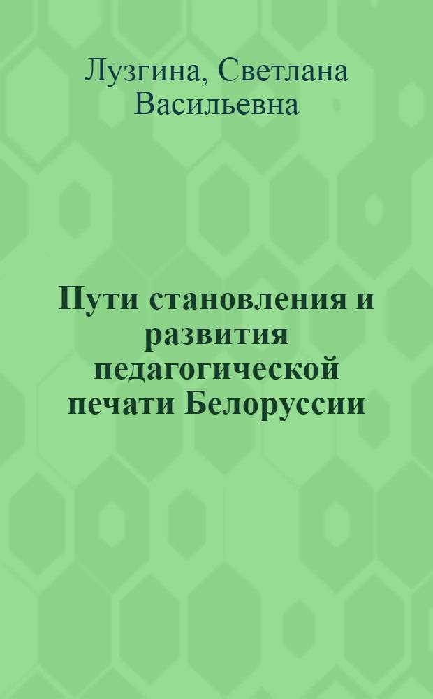 Пути становления и развития педагогической печати Белоруссии (1919-1932 гг.) : Автореф. дис. на соиск. учен. степени канд. пед. наук : (13.00.01)