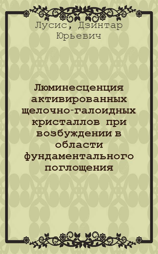 Люминесценция активированных щелочно-галоидных кристаллов при возбуждении в области фундаментального поглощения : Автореф. дис. на соиск. учен. степени канд. физ.-мат. наук : (01.04.07)