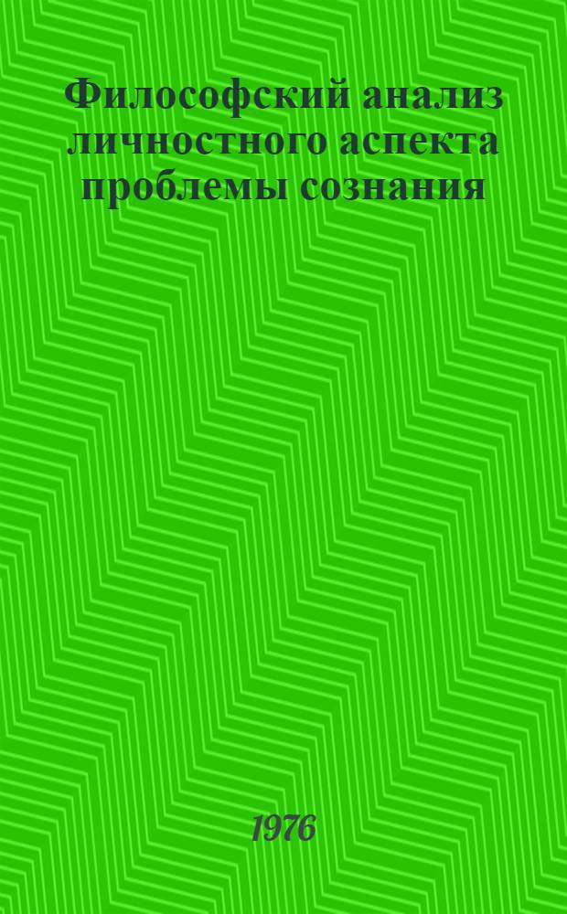 Философский анализ личностного аспекта проблемы сознания : Автореф. дис. на соиск. учен. степени канд. филос. наук : (09.00.01)