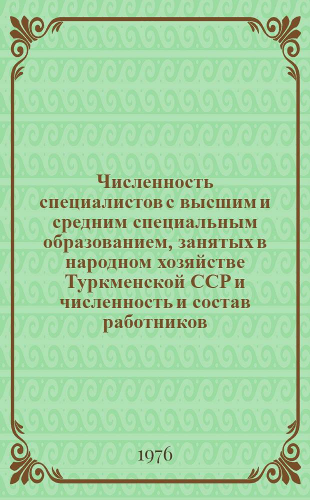 Численность специалистов с высшим и средним специальным образованием, занятых в народном хозяйстве Туркменской ССР и численность и состав работников, занимающих должность руководителей и специалистов : (По данным единоврем. учета численности специалистов на 15 ноября)
