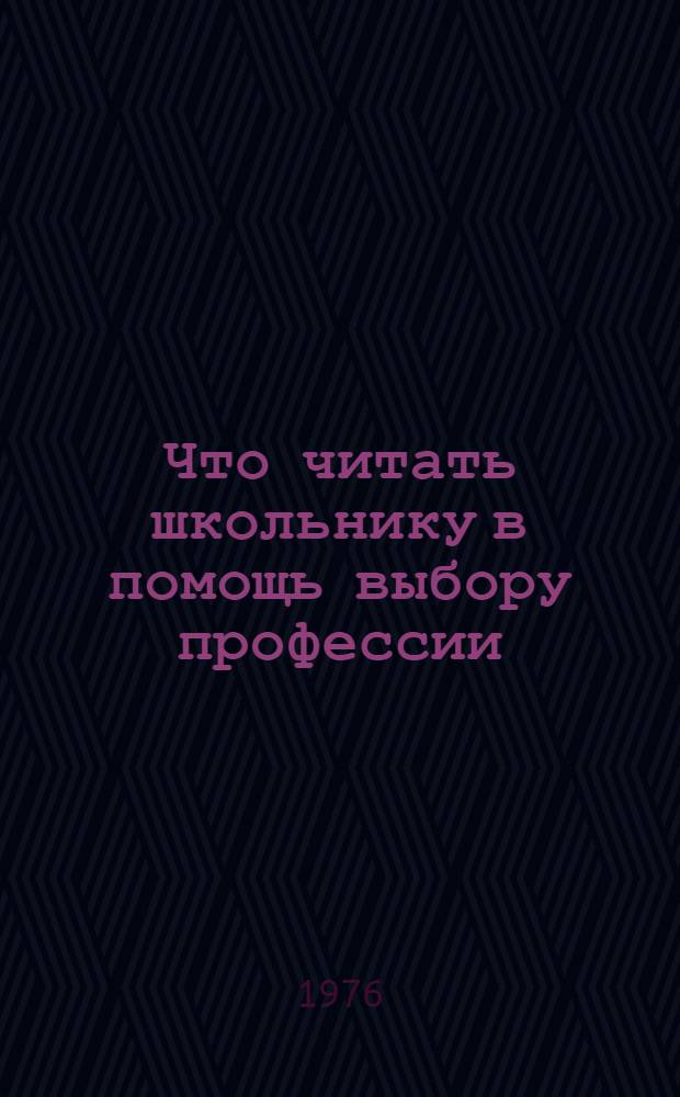 Что читать школьнику в помощь выбору профессии : (Рек. список литературы для библиотекаря школьной б-ки и учителей сред. школы)