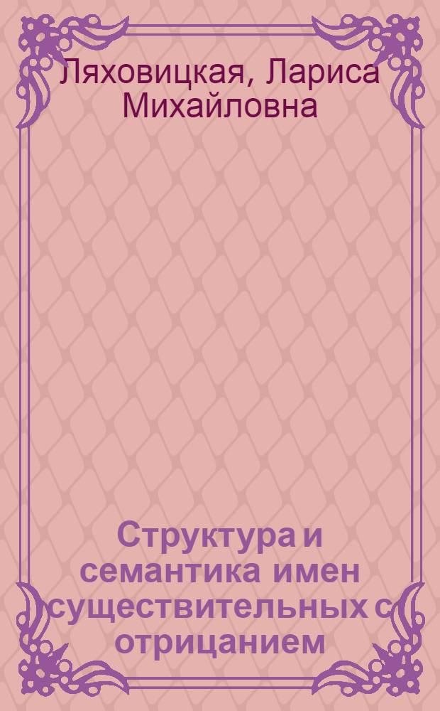 Структура и семантика имен существительных с отрицанием : (На материале укр. и других слав. яз.) : Автореф. дис. на соиск. учен. степени канд. филол. наук : (10.02.19)