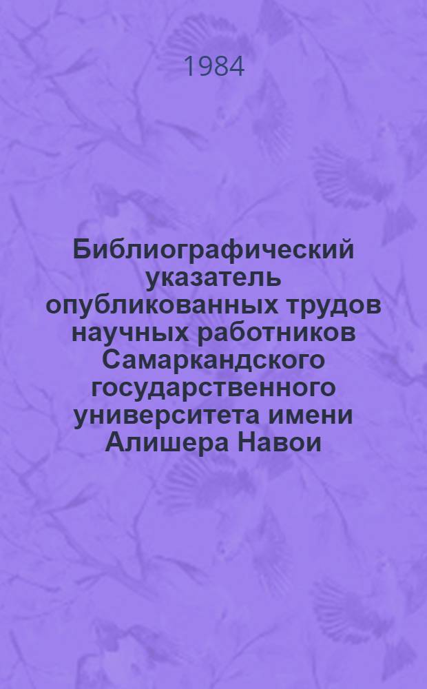 Библиографический указатель опубликованных трудов научных работников Самаркандского государственного университета имени Алишера Навои. Ч. 1. Вып. 1 : Гуманитарные науки