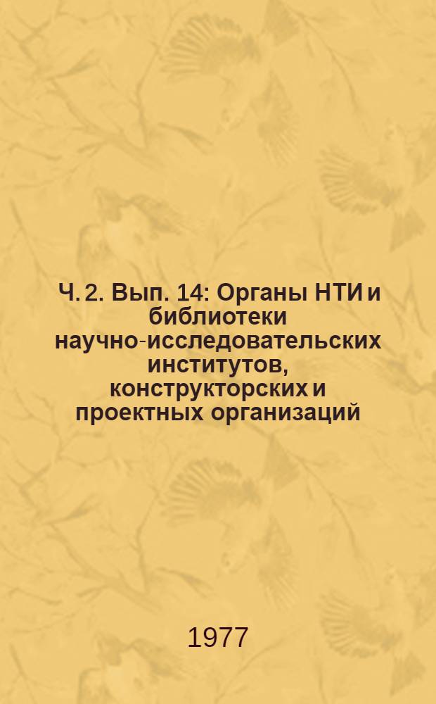 [Ч. 2]. [Вып. 14] : Органы НТИ и библиотеки научно-исследовательских институтов, конструкторских и проектных организаций, предприятий Минбумпрома