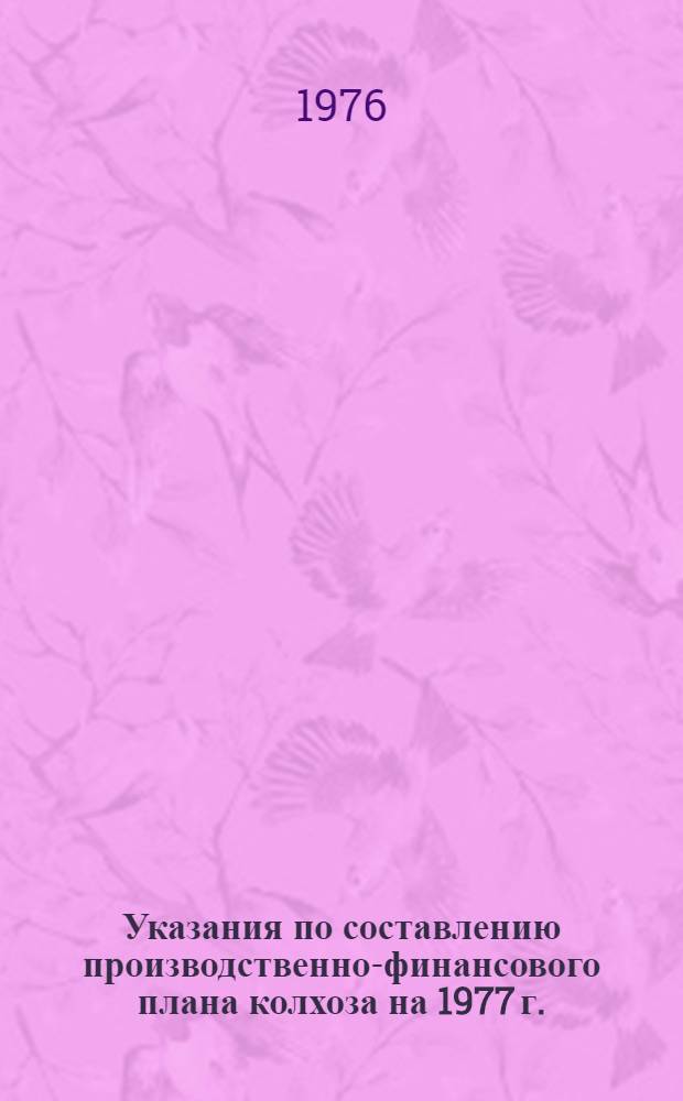 Указания по составлению производственно-финансового плана колхоза на 1977 г.