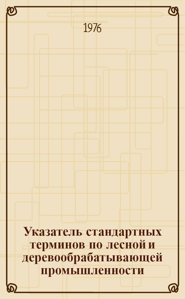 Указатель стандартных терминов по лесной и деревообрабатывающей промышленности