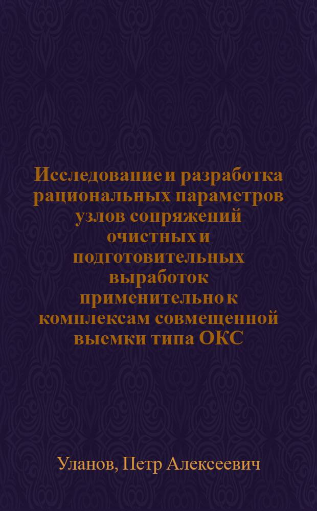 Исследование и разработка рациональных параметров узлов сопряжений очистных и подготовительных выработок применительно к комплексам совмещенной выемки типа ОКС : Автореф. дис. на соиск. учен. степени канд. техн. наук : (05.15.02)