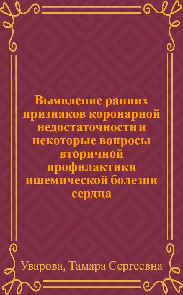 Выявление ранних признаков коронарной недостаточности и некоторые вопросы вторичной профилактики ишемической болезни сердца : Автореф. дис. на соиск. учен. степени канд. мед. наук : (14.00.05)