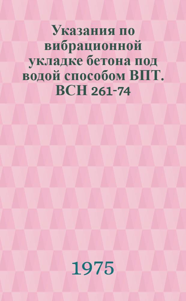 Указания по вибрационной укладке бетона под водой способом ВПТ. ВСН 261-74