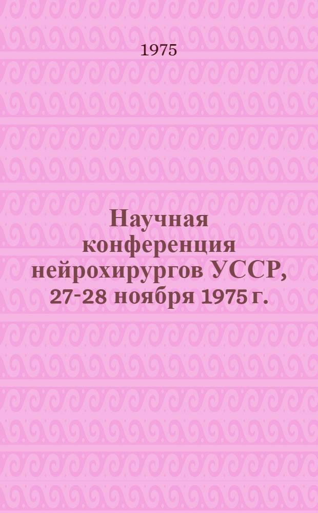 Научная конференция нейрохирургов УССР, 27-28 ноября 1975 г. : Тезисы докл