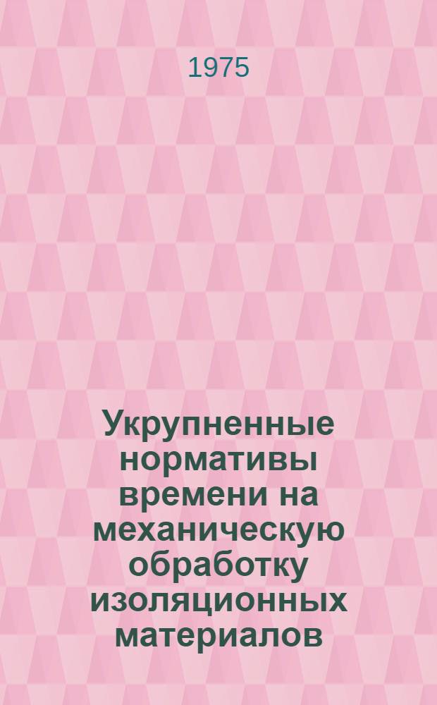 Укрупненные нормативы времени на механическую обработку изоляционных материалов : Серийное и мелкосерийное производство