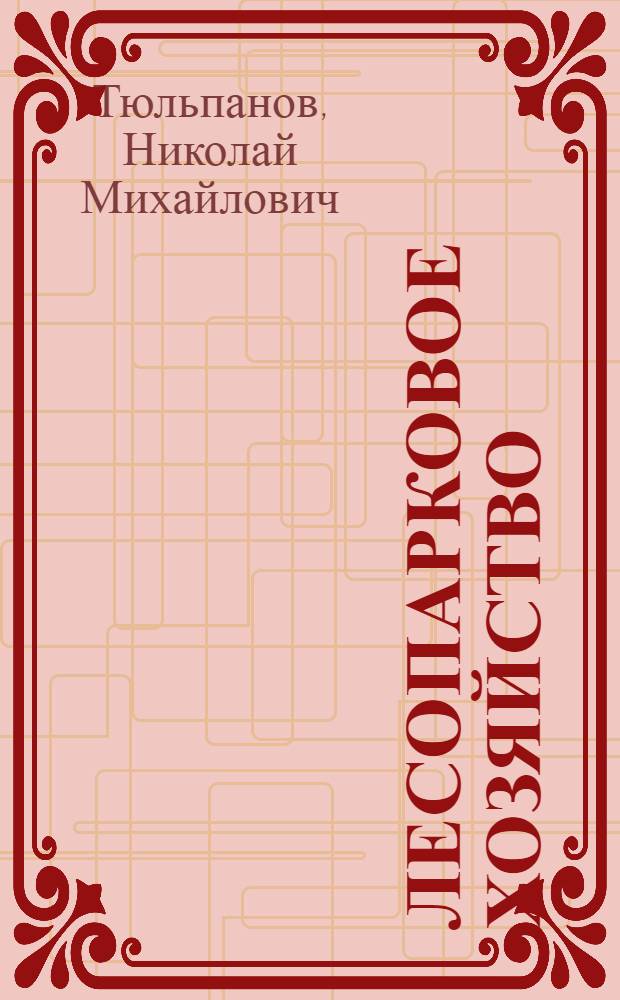 Лесопарковое хозяйство : Учеб. пособие для техникумов по специальности № 1206 "Озеленение городов и насел. мест"