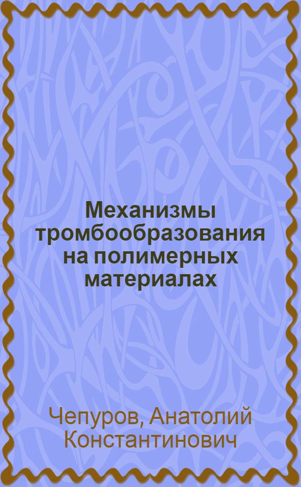 Механизмы тромбообразования на полимерных материалах : Автореф. дис. на соиск. учен. степени д-ра мед. наук : (14.00.38)
