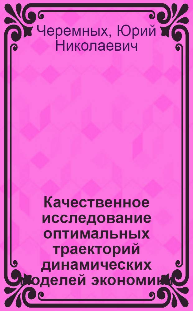 Качественное исследование оптимальных траекторий динамических моделей экономики : (Вопросы магистр. теории)