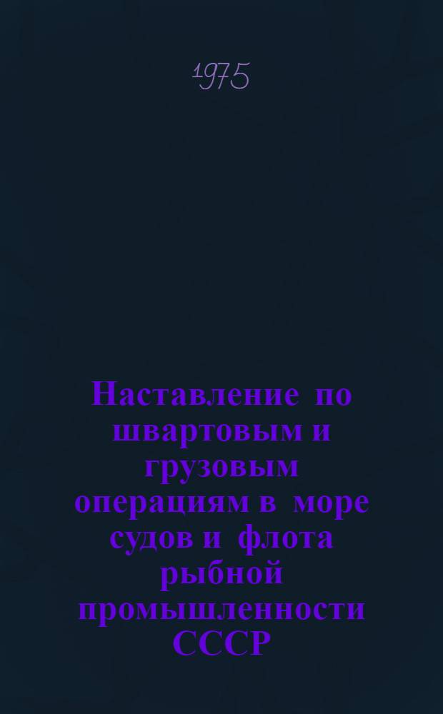 Наставление по швартовым и грузовым операциям в море судов и флота рыбной промышленности СССР : Утв. 3/VI 1974 г