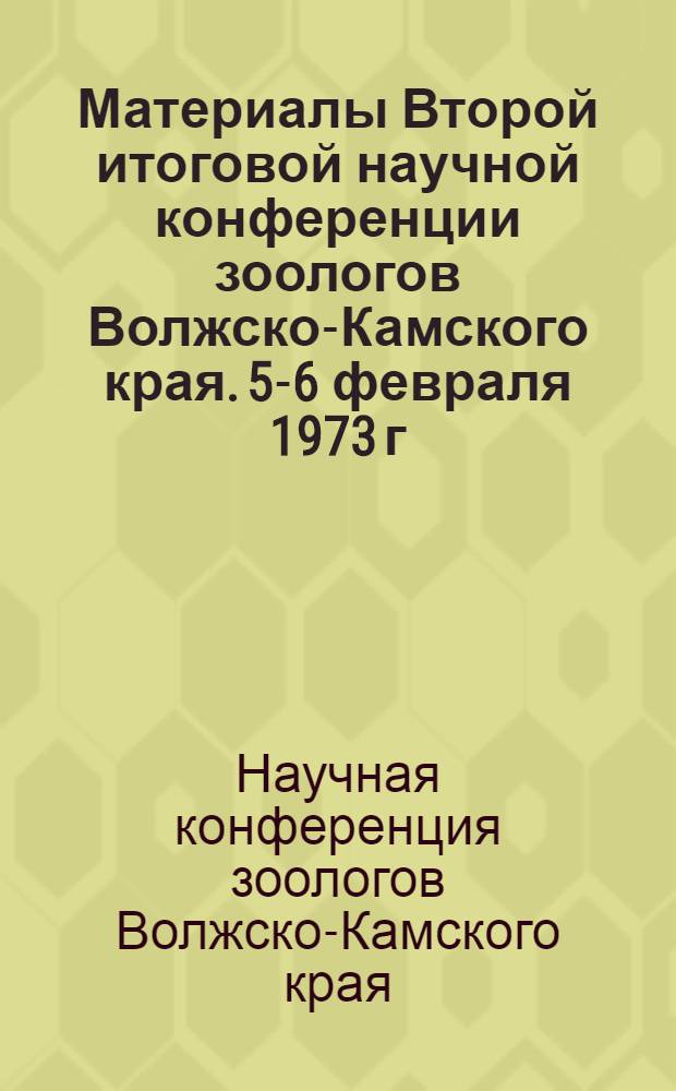 Материалы Второй итоговой научной конференции зоологов Волжско-Камского края. [5-6 февраля 1973 г.]