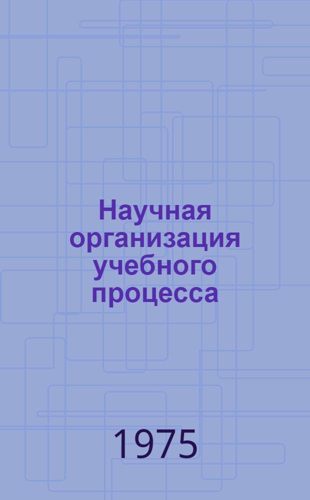 Научная организация учебного процесса : (Материалы респ. семинара)