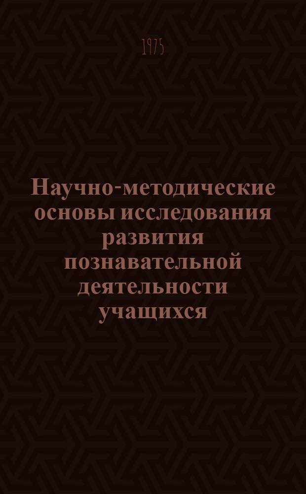 Научно-методические основы исследования развития познавательной деятельности учащихся : Сборник статей
