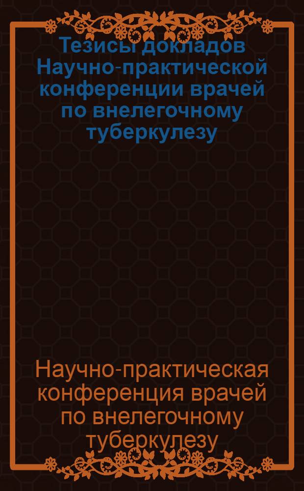 Тезисы докладов Научно-практической конференции врачей по внелегочному туберкулезу. 22-24 июля 1975 г.