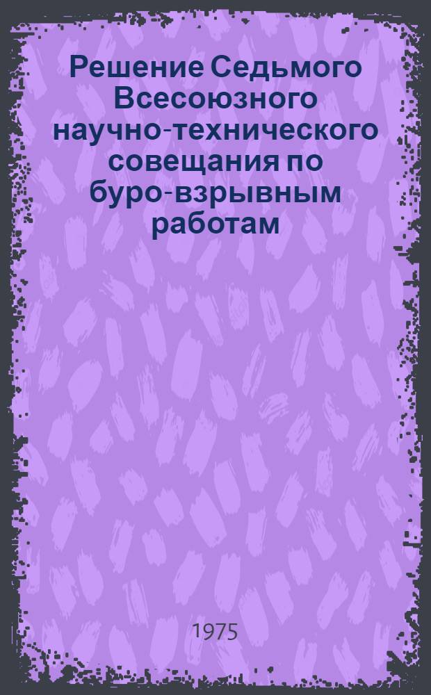 Решение Седьмого Всесоюзного научно-технического совещания по буро-взрывным работам