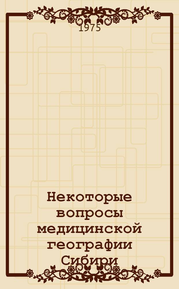 Некоторые вопросы медицинской географии Сибири : Сборник статей