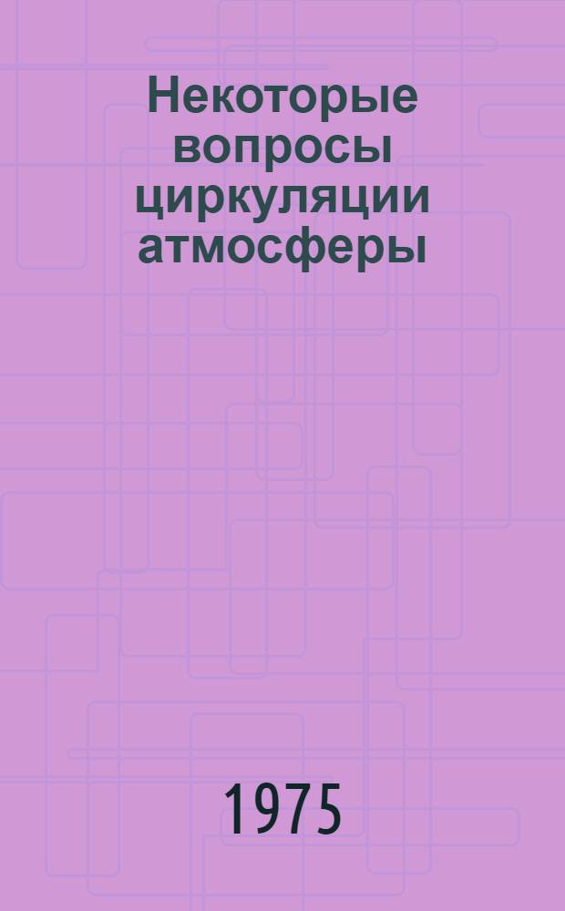 Некоторые вопросы циркуляции атмосферы : Сборник статей