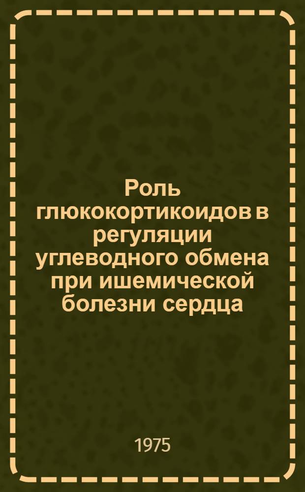Роль глюкокортикоидов в регуляции углеводного обмена при ишемической болезни сердца : Автореф. дис. на соиск. учен. степени канд. мед. наук : (14.00.06)