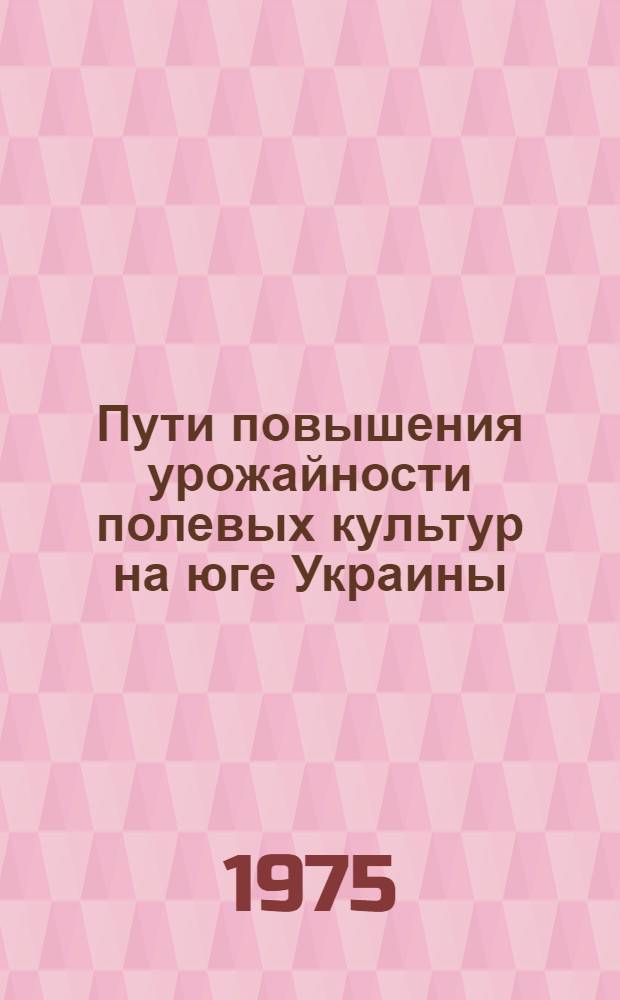 Пути повышения урожайности полевых культур на юге Украины : Сборник науч. трудов