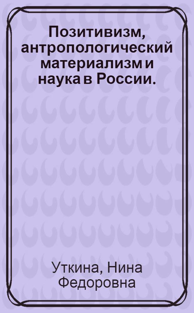 Позитивизм, антропологический материализм и наука в России. (Вторая половина XIX в.)