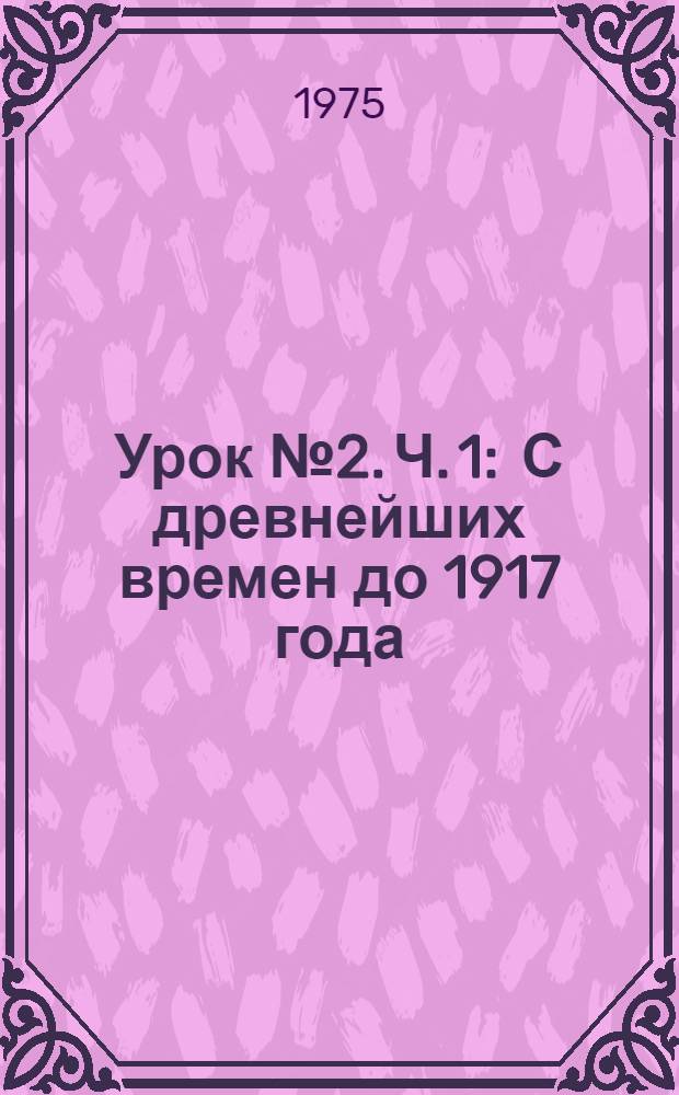 Урок № 2. Ч. 1 : С древнейших времен до 1917 года