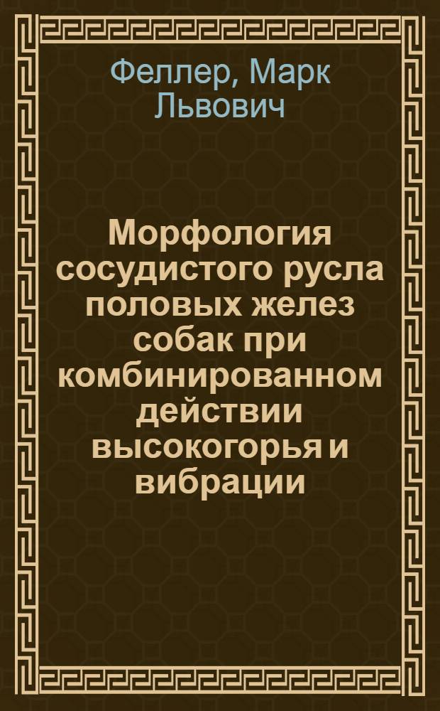 Морфология сосудистого русла половых желез собак при комбинированном действии высокогорья и вибрации : Автореф. дис. на соиск. учен. степени канд. мед. наук : (14.00.02)