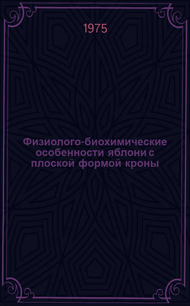 Физиолого-биохимические особенности яблони с плоской формой кроны : Сборник статей